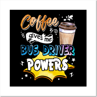 Coffee Gives Me Bus Driver Powers Posters and Art